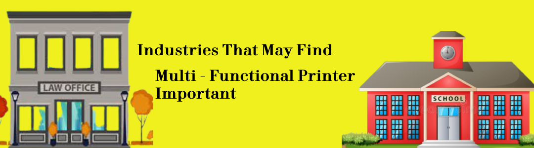 Industries that may find Multi-Functional Printer Important
