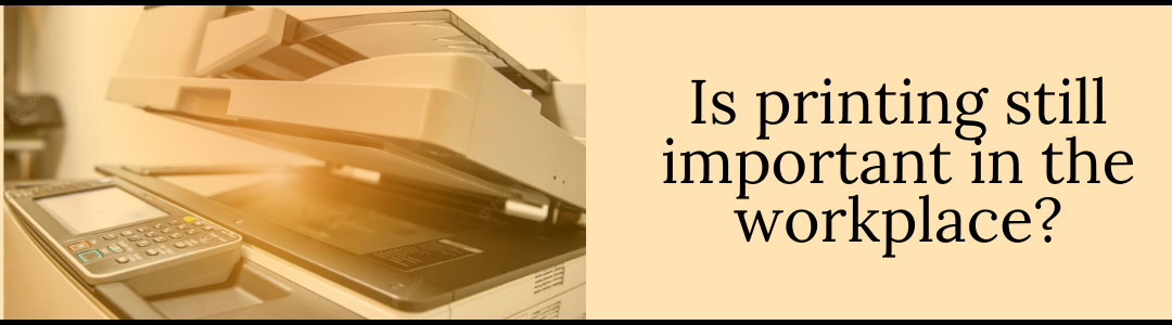 Why printing is still relevant in the workplace