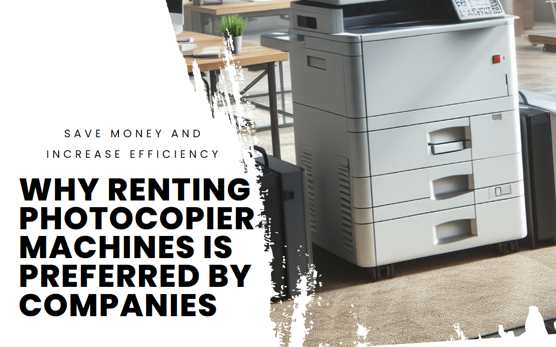 Why Renting Photocopier Machine is Preferred By Companies